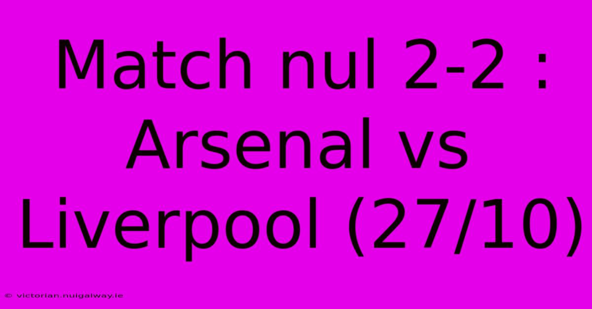 Match Nul 2-2 : Arsenal Vs Liverpool (27/10)