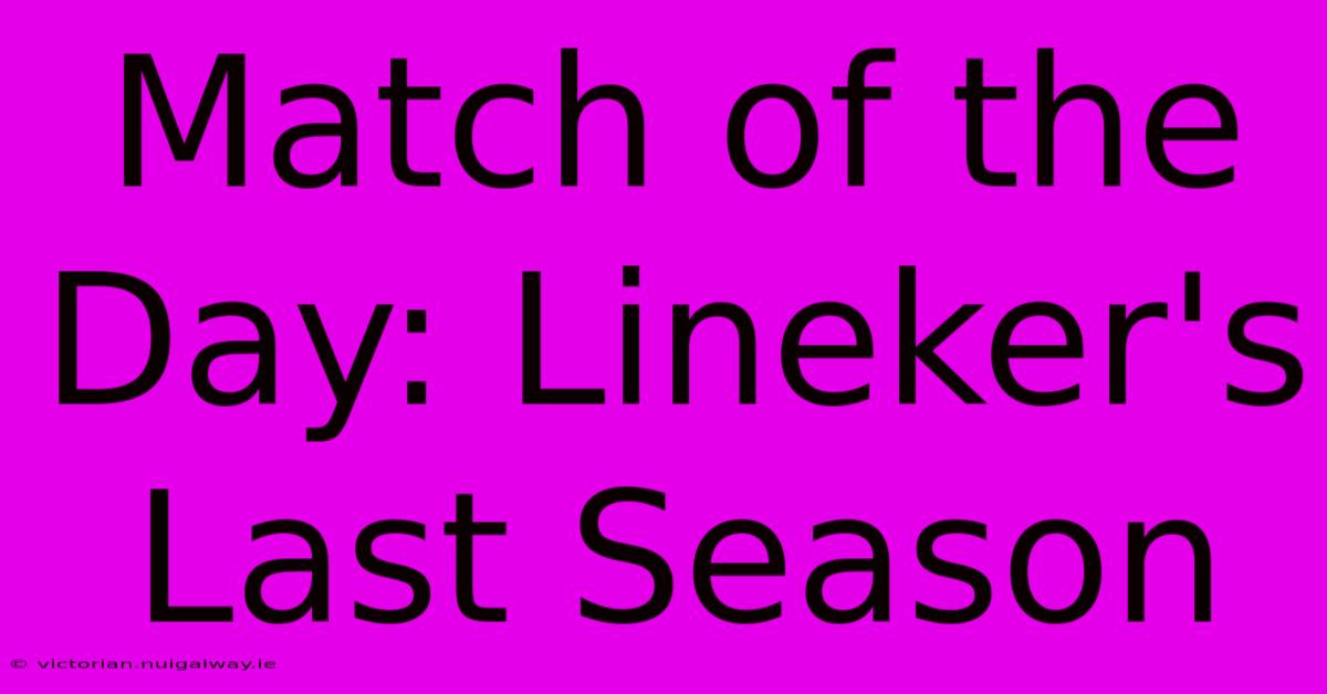 Match Of The Day: Lineker's Last Season 