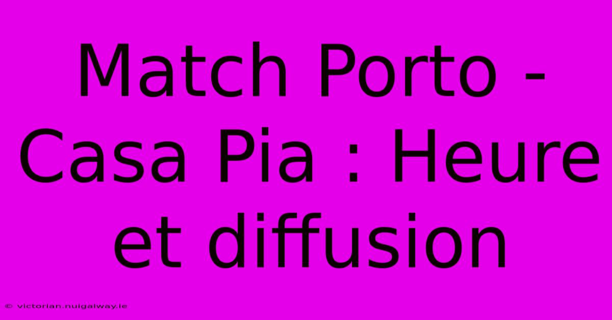 Match Porto - Casa Pia : Heure Et Diffusion