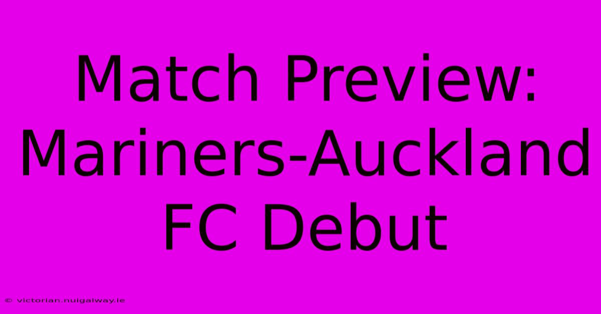 Match Preview: Mariners-Auckland FC Debut