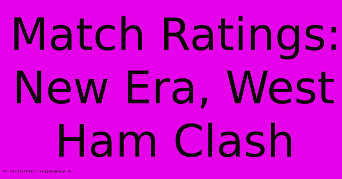 Match Ratings: New Era, West Ham Clash