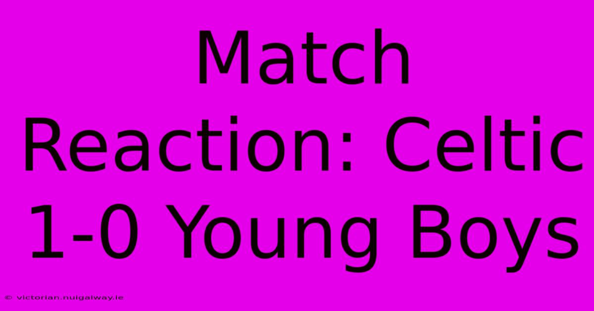 Match Reaction: Celtic 1-0 Young Boys