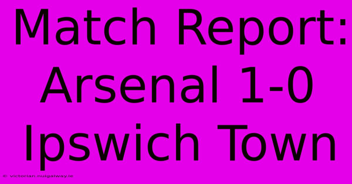 Match Report: Arsenal 1-0 Ipswich Town