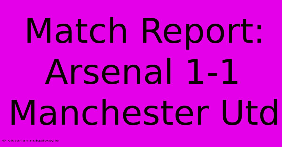 Match Report: Arsenal 1-1 Manchester Utd