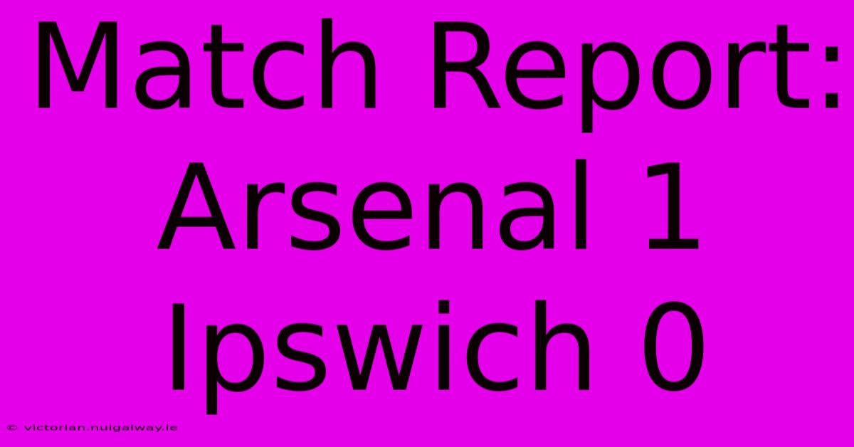 Match Report: Arsenal 1 Ipswich 0