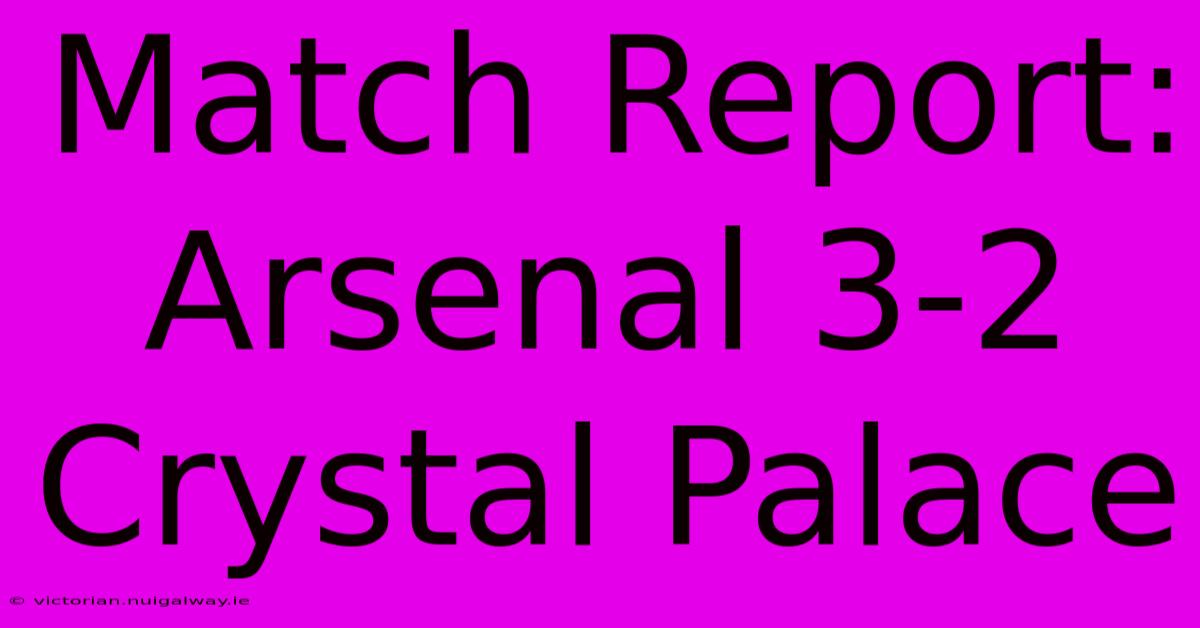 Match Report: Arsenal 3-2 Crystal Palace