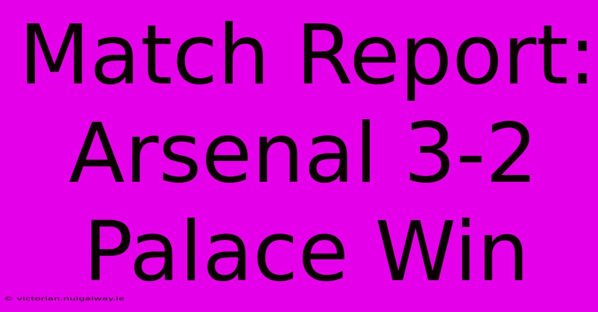 Match Report: Arsenal 3-2 Palace Win