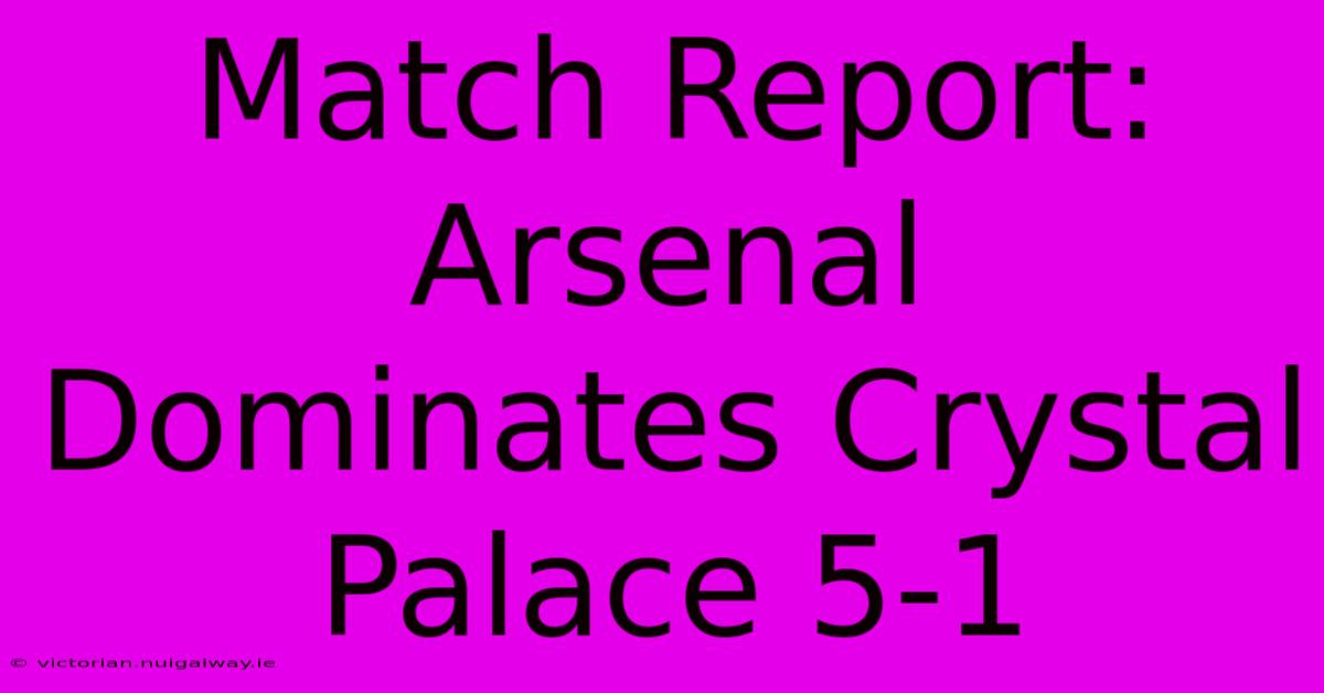 Match Report: Arsenal Dominates Crystal Palace 5-1