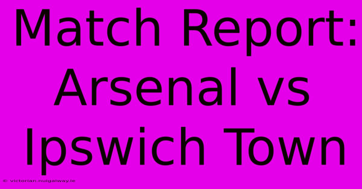 Match Report: Arsenal Vs Ipswich Town