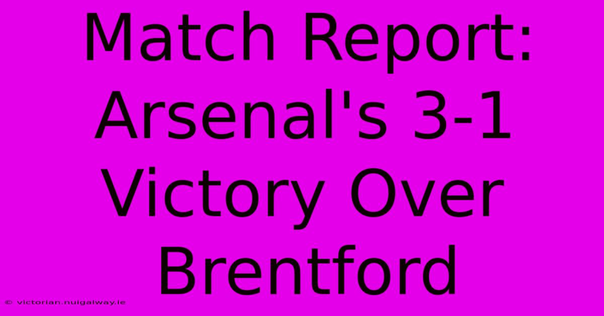 Match Report: Arsenal's 3-1 Victory Over Brentford