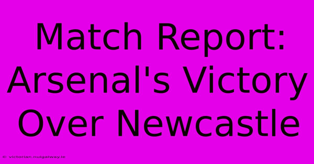 Match Report: Arsenal's Victory Over Newcastle