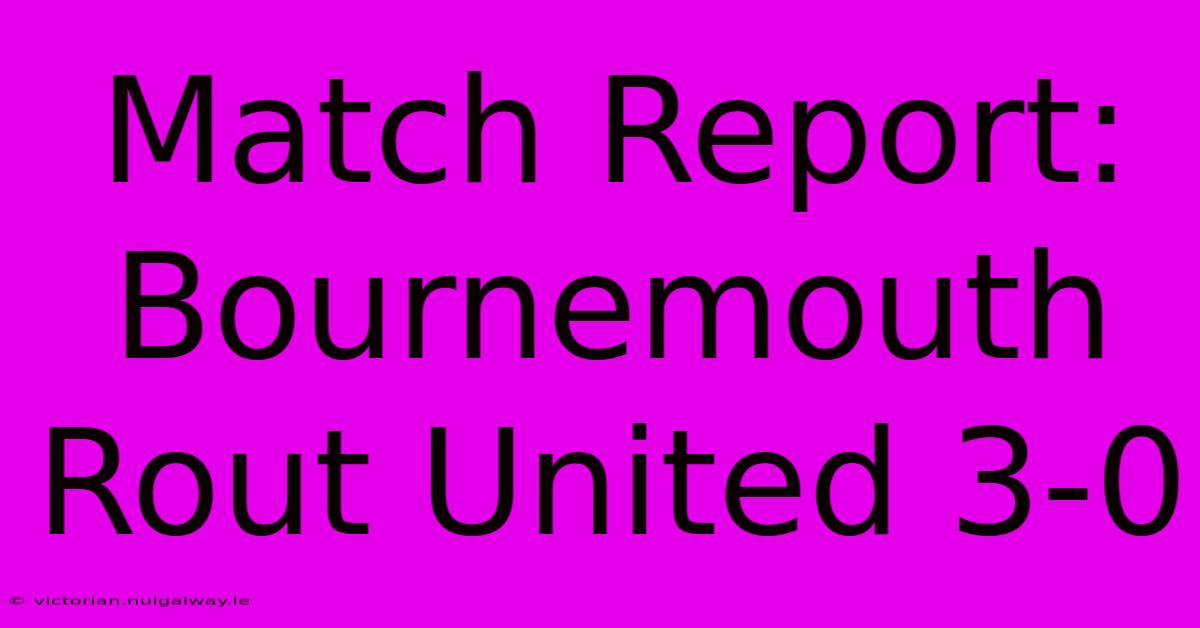 Match Report: Bournemouth Rout United 3-0