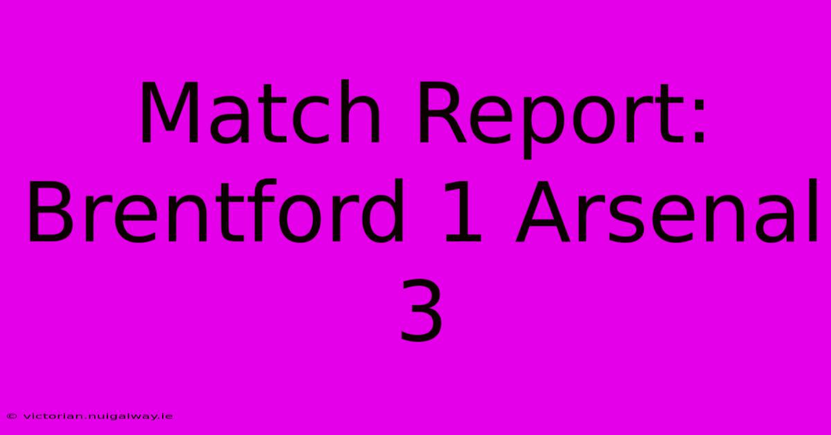 Match Report: Brentford 1 Arsenal 3