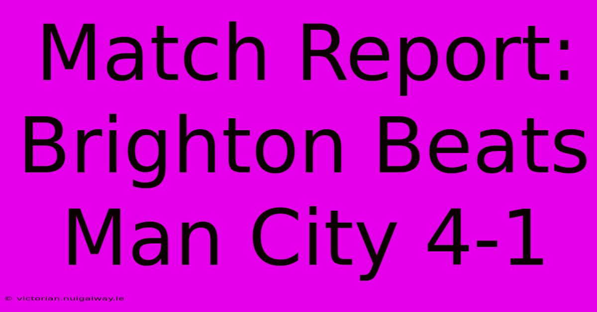 Match Report: Brighton Beats Man City 4-1