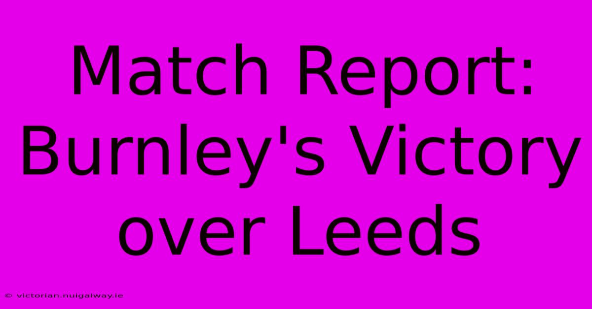 Match Report: Burnley's Victory Over Leeds