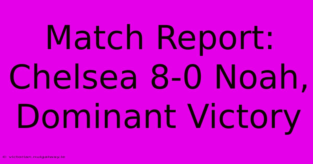 Match Report: Chelsea 8-0 Noah, Dominant Victory