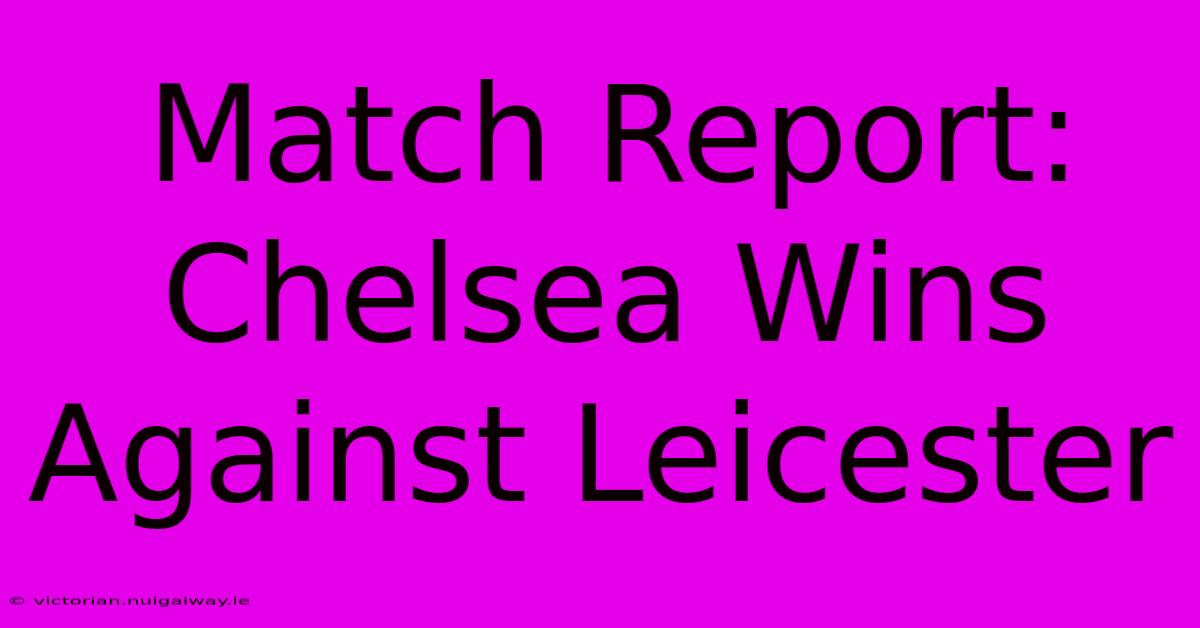 Match Report: Chelsea Wins Against Leicester