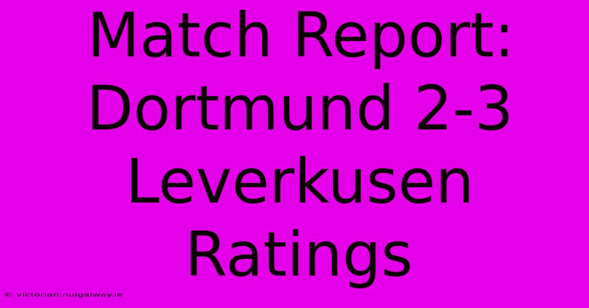 Match Report: Dortmund 2-3 Leverkusen Ratings