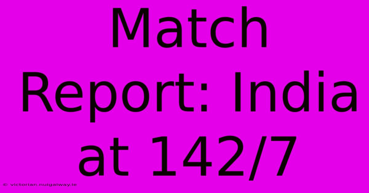 Match Report: India At 142/7