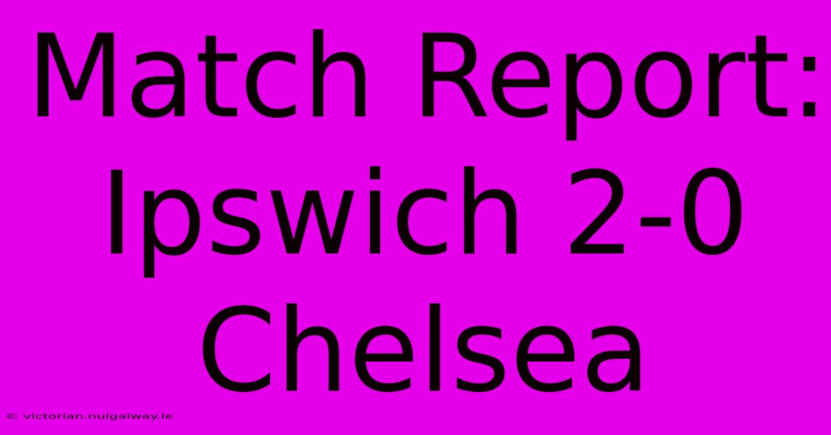 Match Report: Ipswich 2-0 Chelsea