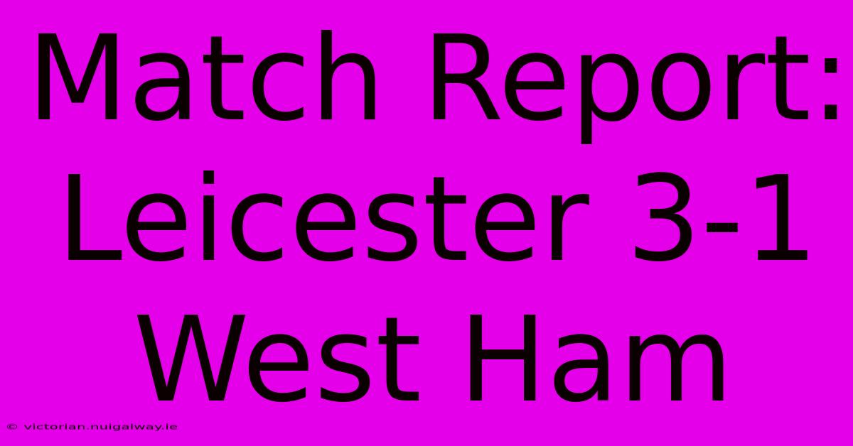 Match Report: Leicester 3-1 West Ham