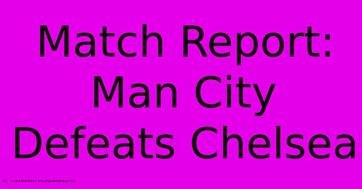 Match Report: Man City Defeats Chelsea