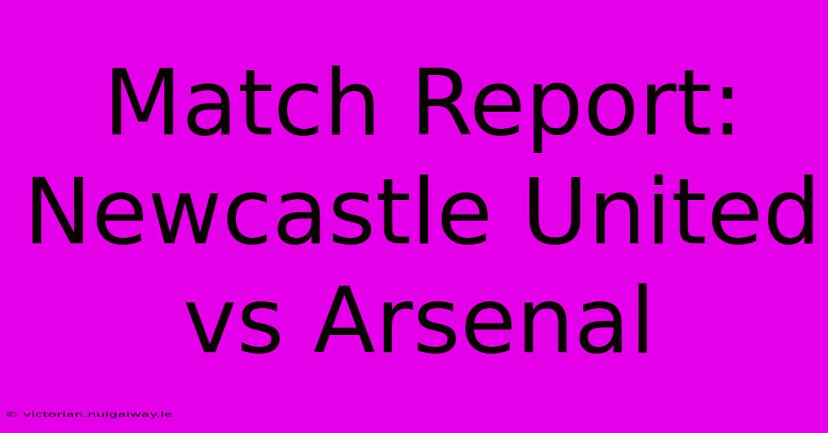 Match Report: Newcastle United Vs Arsenal