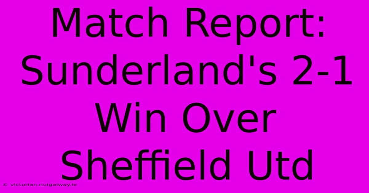 Match Report: Sunderland's 2-1 Win Over Sheffield Utd