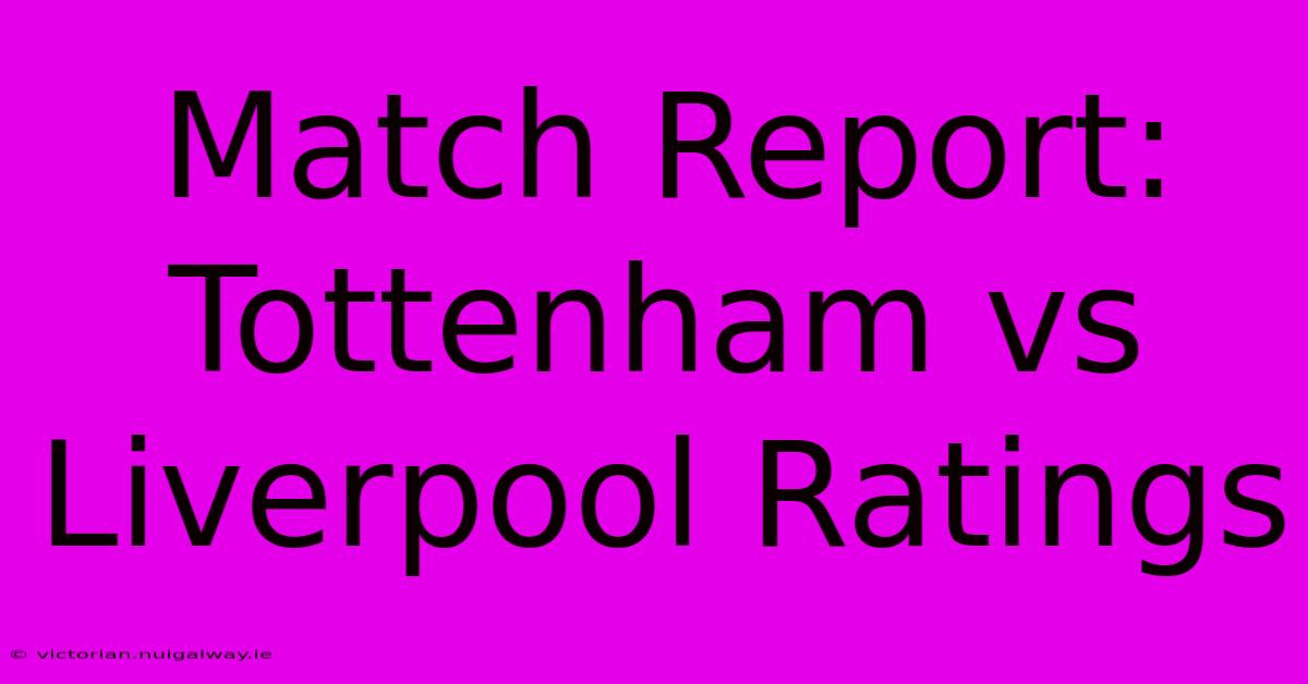 Match Report: Tottenham Vs Liverpool Ratings