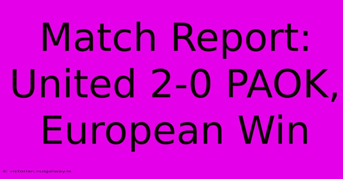 Match Report: United 2-0 PAOK, European Win 