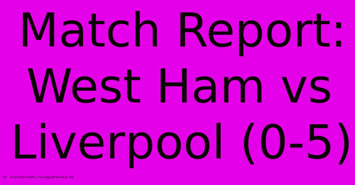 Match Report: West Ham Vs Liverpool (0-5)