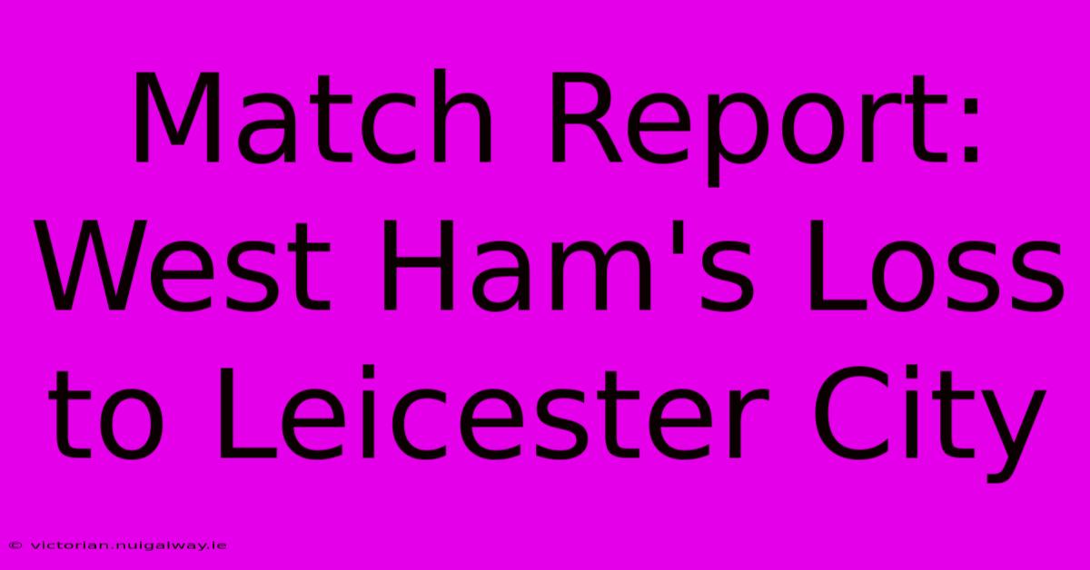 Match Report: West Ham's Loss To Leicester City