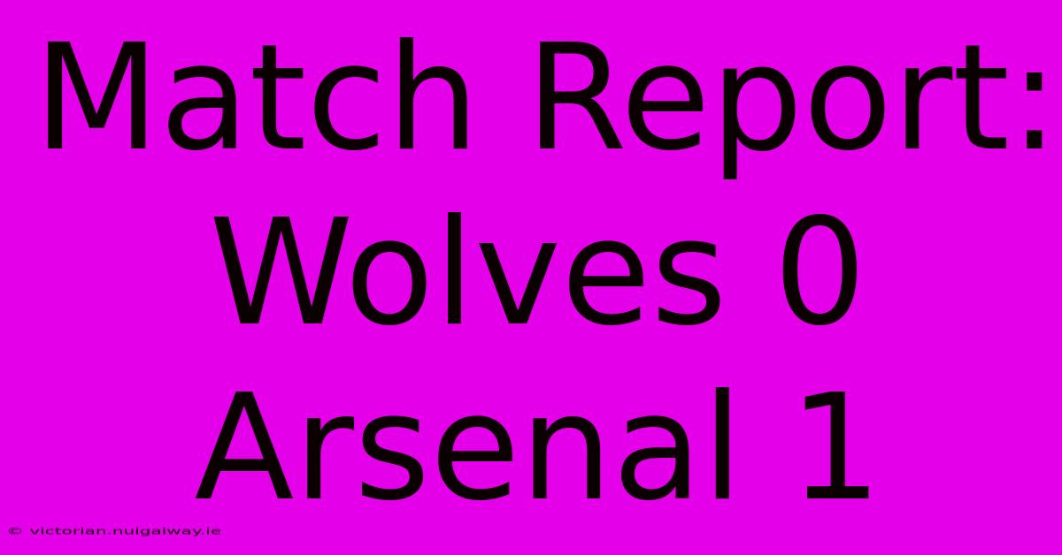 Match Report: Wolves 0 Arsenal 1