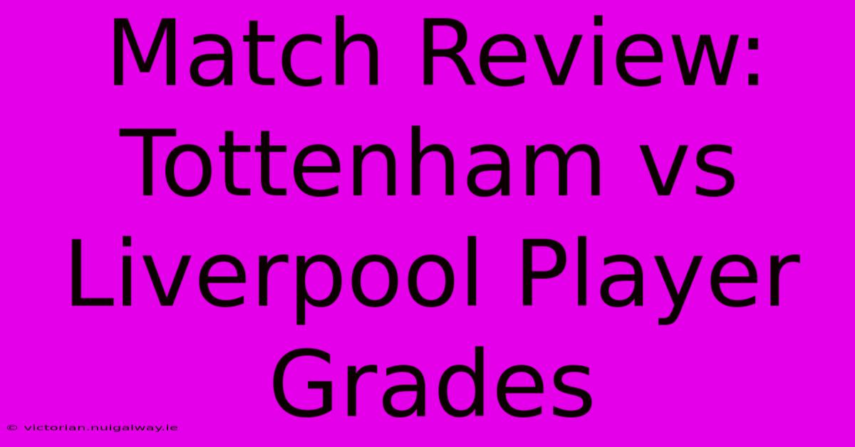 Match Review: Tottenham Vs Liverpool Player Grades