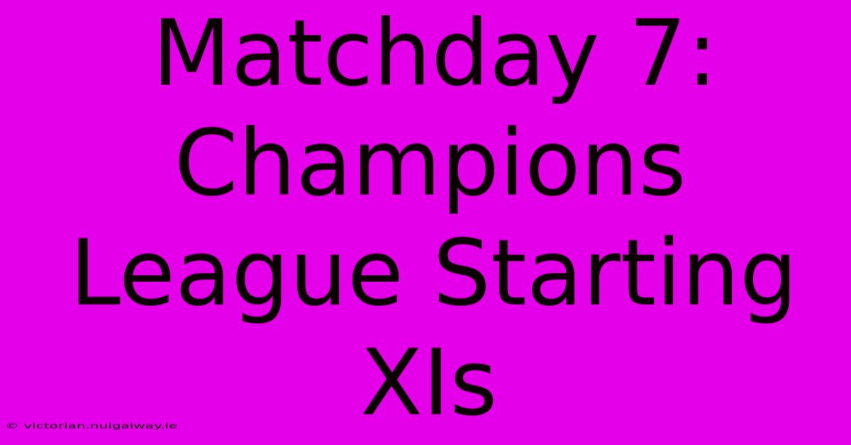 Matchday 7: Champions League Starting XIs