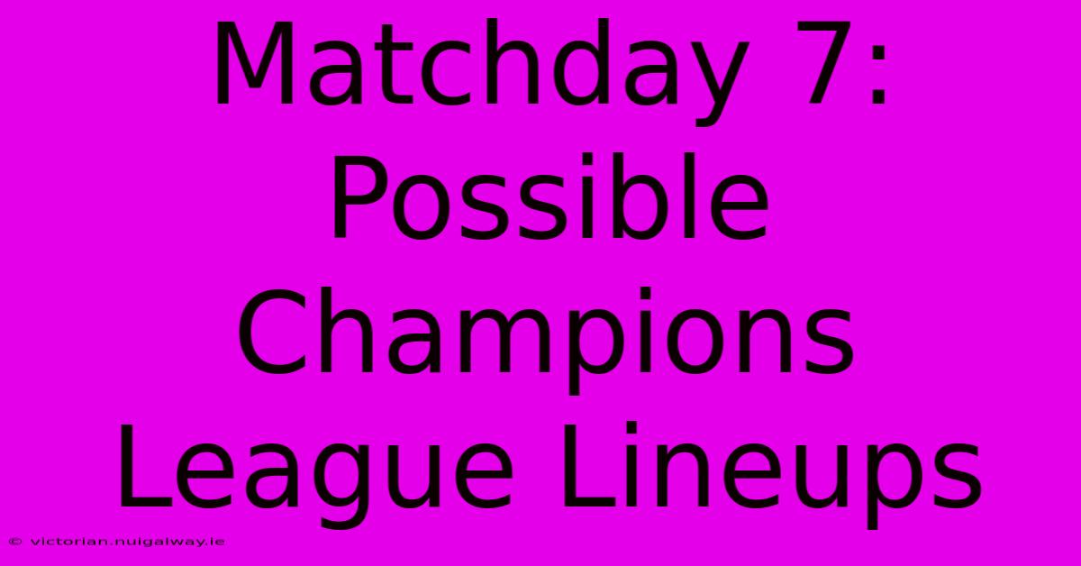 Matchday 7: Possible Champions League Lineups