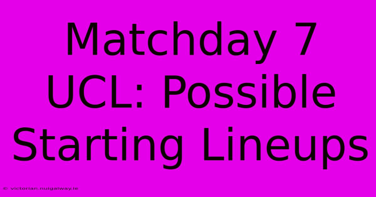 Matchday 7 UCL: Possible Starting Lineups