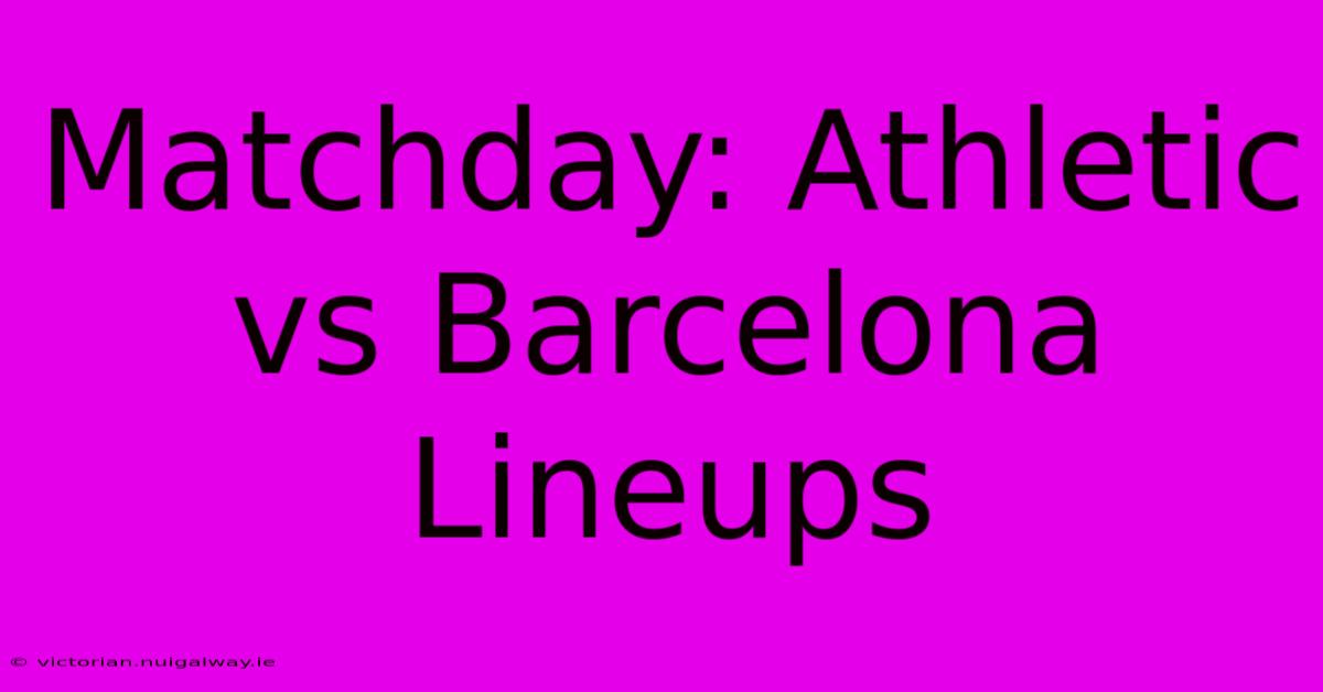 Matchday: Athletic Vs Barcelona Lineups