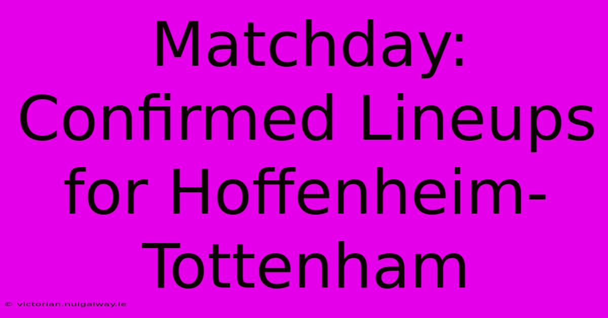 Matchday: Confirmed Lineups For Hoffenheim-Tottenham