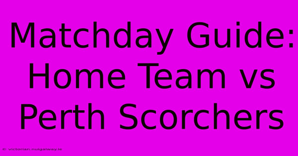 Matchday Guide: Home Team Vs Perth Scorchers