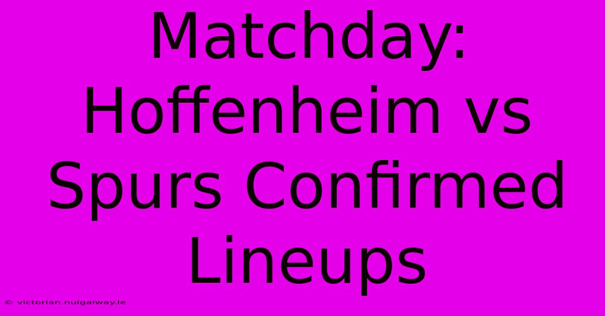 Matchday: Hoffenheim Vs Spurs Confirmed Lineups