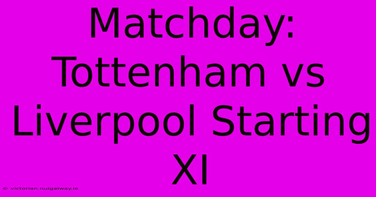 Matchday: Tottenham Vs Liverpool Starting XI