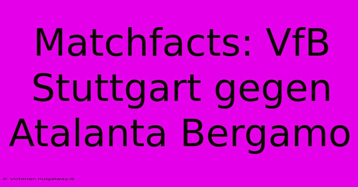 Matchfacts: VfB Stuttgart Gegen Atalanta Bergamo