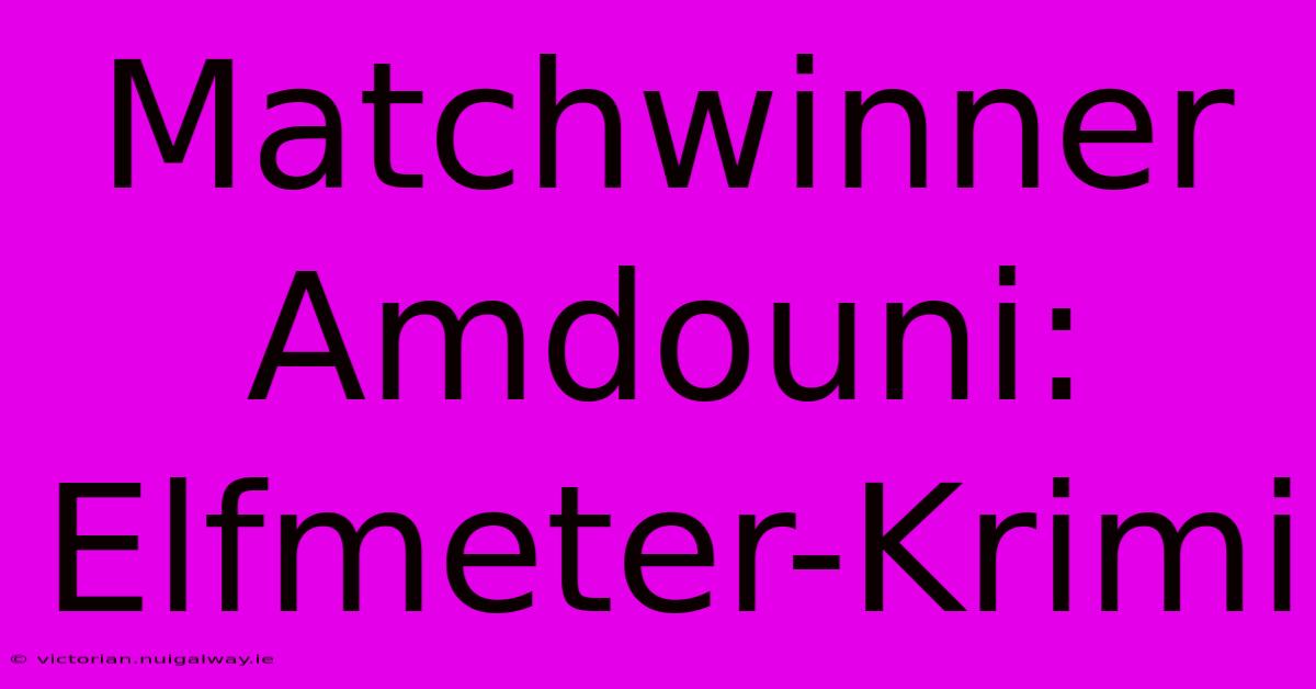 Matchwinner Amdouni: Elfmeter-Krimi