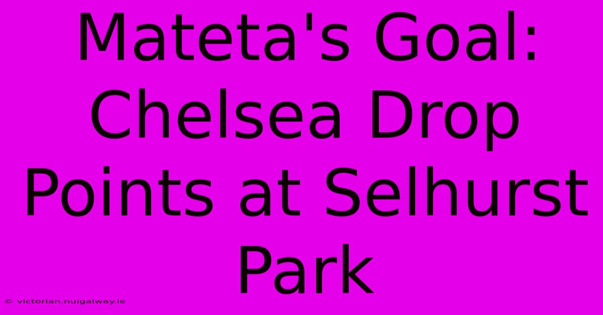 Mateta's Goal: Chelsea Drop Points At Selhurst Park