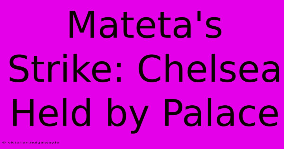 Mateta's Strike: Chelsea Held By Palace