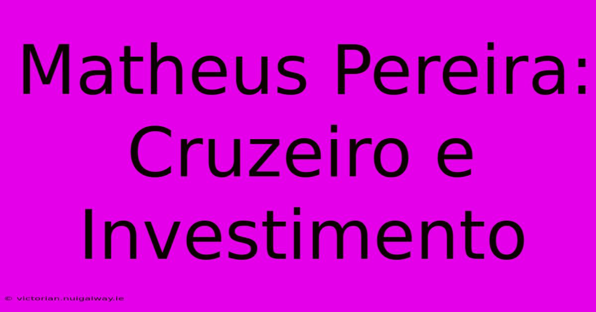 Matheus Pereira: Cruzeiro E Investimento