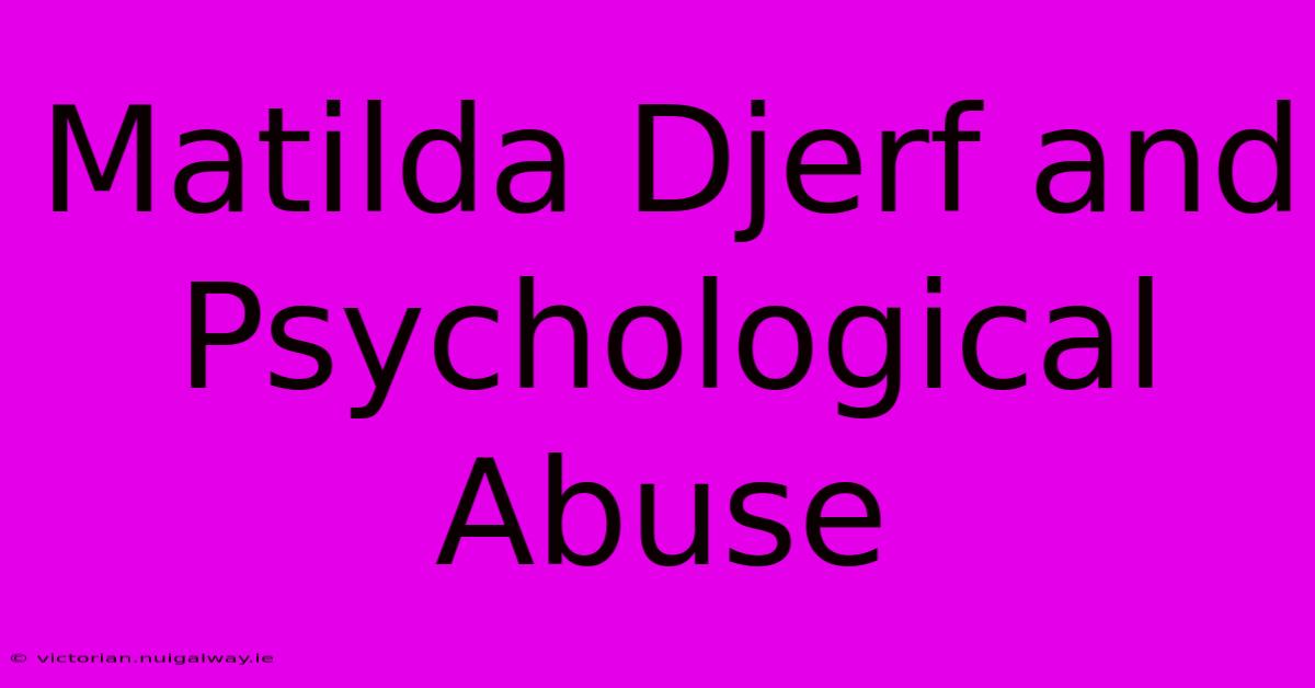 Matilda Djerf And Psychological Abuse