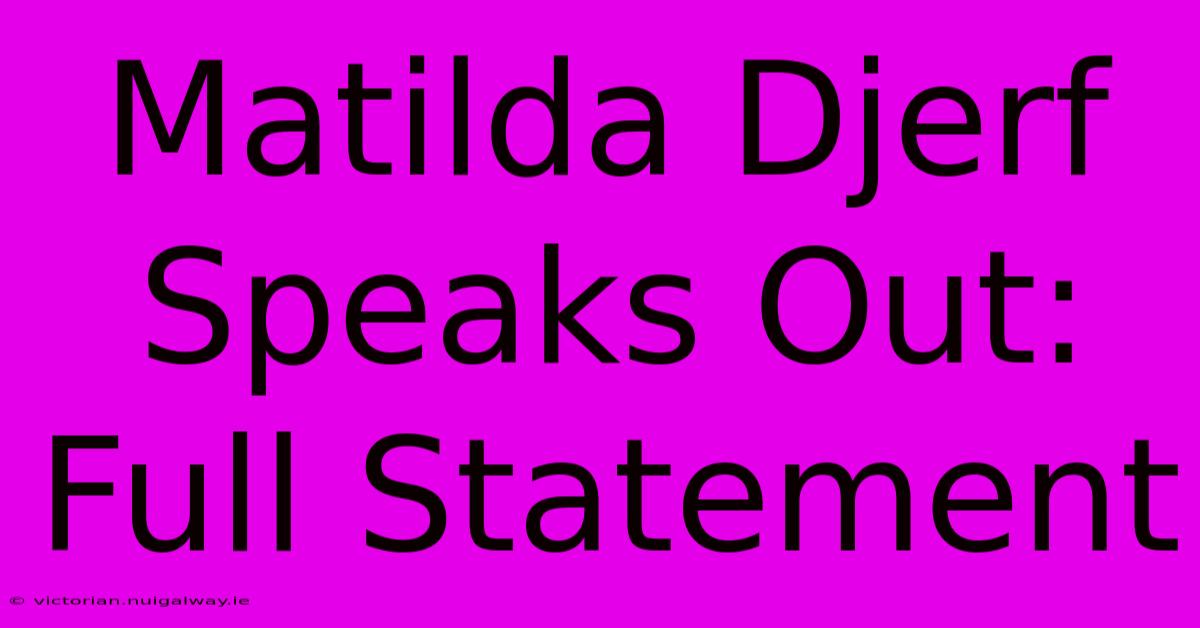 Matilda Djerf Speaks Out: Full Statement