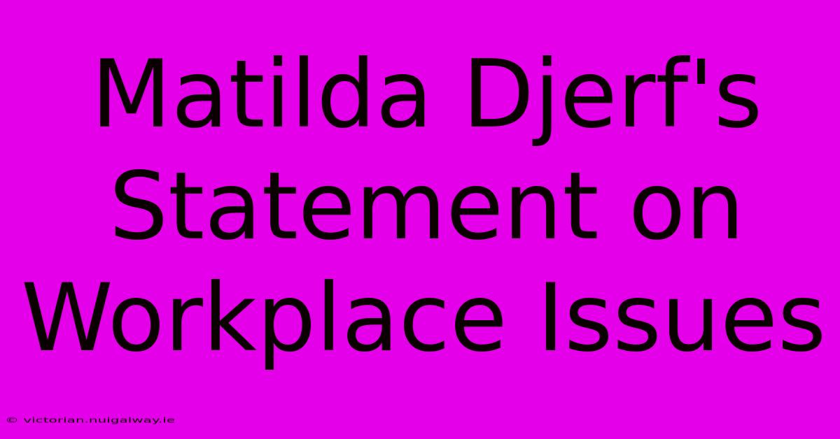 Matilda Djerf's Statement On Workplace Issues